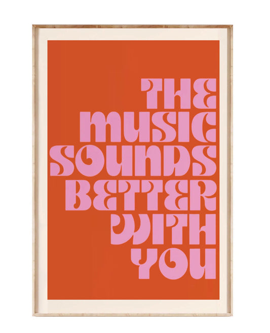 " the music sounds better with you " poster