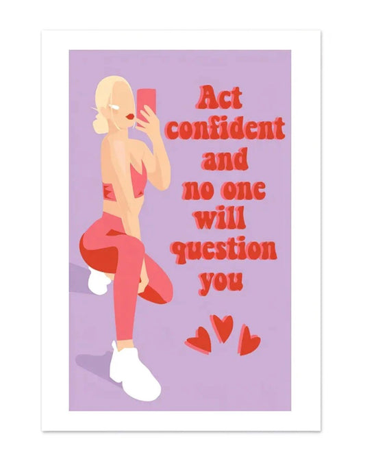 "act confident and no one will question you" poster