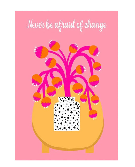 "never be afraid to change" poster