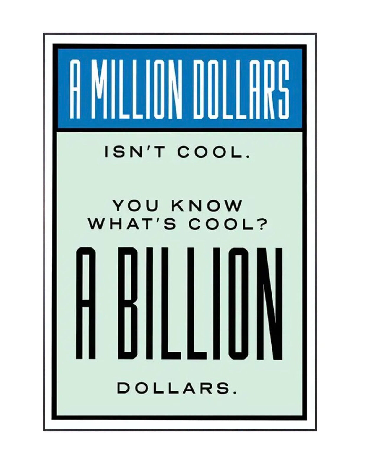 "a million dollars isn't cool. you know what's cool? a BILLION dollars." money poster