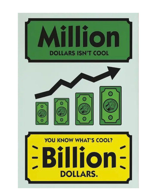 " million dollars isn't cool, you know what's cool? billion dollars." poster