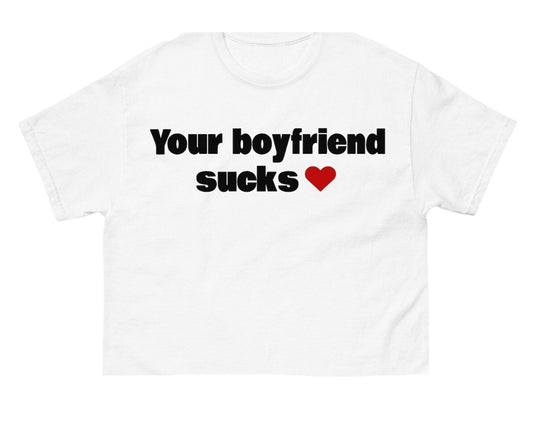 ' your boyfriend sucks' crop top